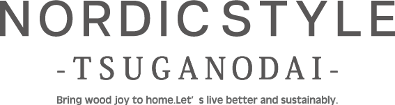 NORDIC STYLE -TSUGANODAI- Bring wood joy to home.Let’s live better and sustainably.