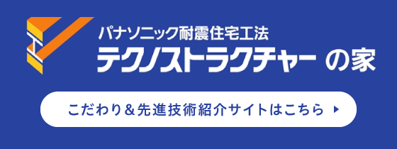 パナソニック耐震住宅工法テクノストラクチャーの家 こだわり&先進技術紹介サイトはこちら